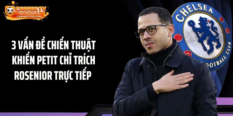 3 vấn đề chiến thuật khiến Petit chỉ trích Rosenior trực tiếp 