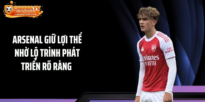Arsenal giữ lợi thế nhờ lộ trình phát triển rõ ràng 
