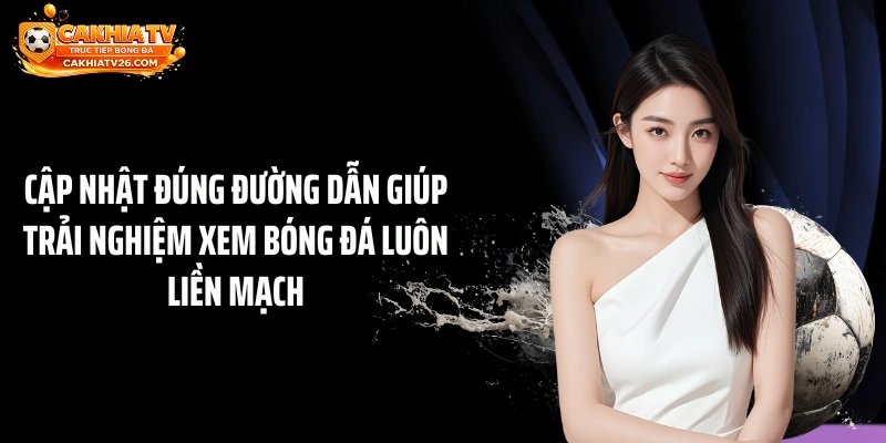 Cập nhật đúng đường dẫn giúp trải nghiệm xem bóng đá luôn liền mạch