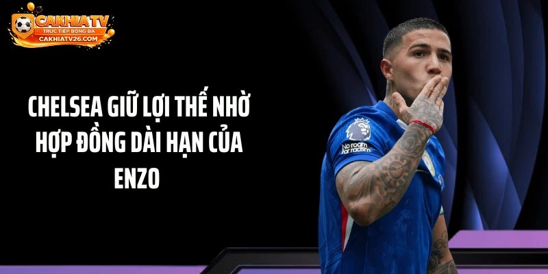 Chelsea giữ lợi thế nhờ hợp đồng dài hạn của Enzo