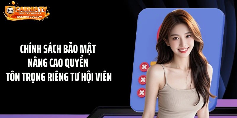 Chính sách bảo mật nâng cao quyền tôn trọng riêng tư hội viên