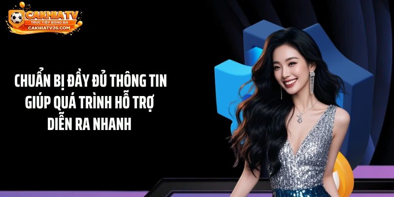 Chuẩn bị đầy đủ thông tin giúp quá trình hỗ trợ diễn ra nhanh 