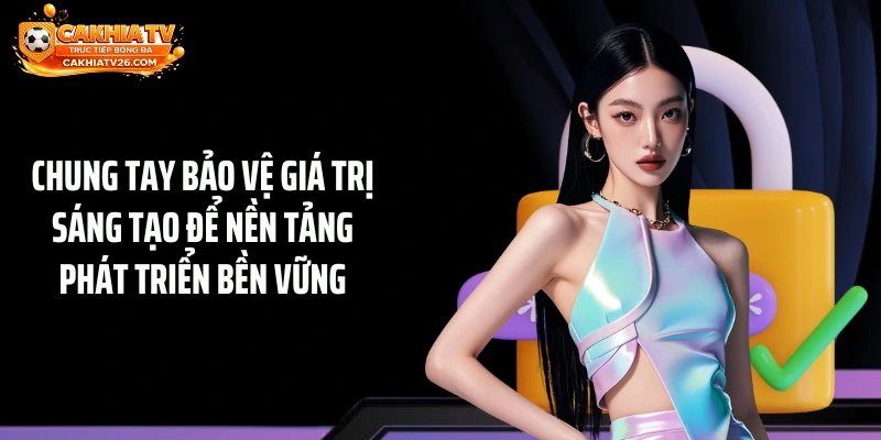 Chung tay bảo vệ giá trị sáng tạo để nền tảng phát triển bền vững