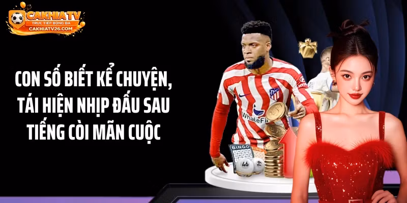 Con số biết kể chuyện, tái hiện nhịp đấu sau tiếng còi mãn cuộc