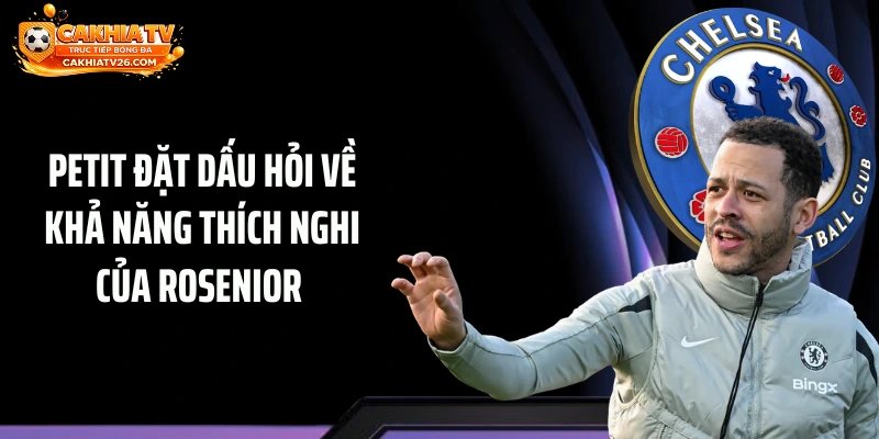 Petit đặt dấu hỏi về khả năng thích nghi của Rosenior 