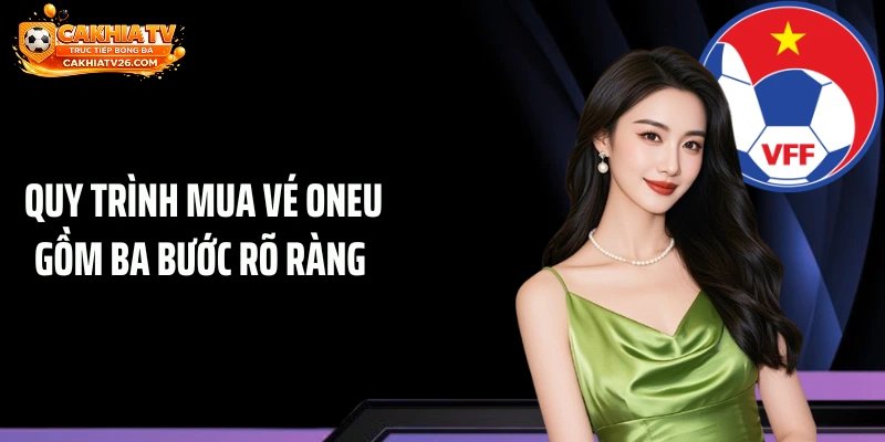 Quy trình mua vé OneU gồm ba bước rõ ràng 