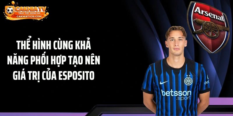 Thể hình cùng khả năng phối hợp tạo nên giá trị của Esposito