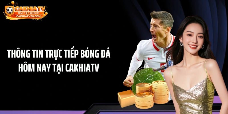 Thông tin trực tiếp bóng đá hôm nay tại CAKHIATV