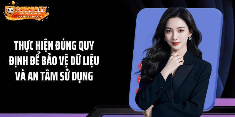 Thực hiện đúng quy định để bảo vệ dữ liệu và an tâm sử dụng